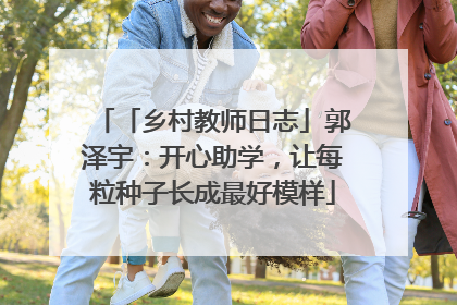 「乡村教师日志」郭泽宇：开心助学，让每粒种子长成最好模样